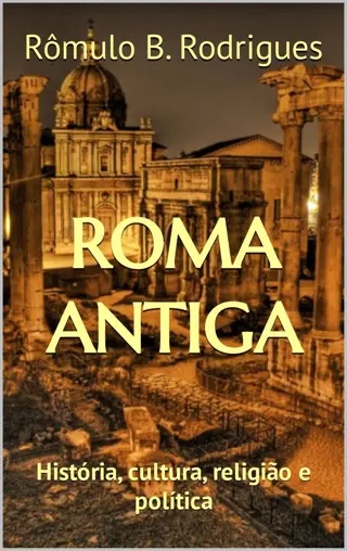 ROMA ANTIGA: História, cultura, religião, política de Rômulo B. Rodrigues | LivrosPT