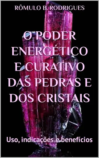 O PODER ENERGÉTICO E CURATIVO DAS PEDRAS E DOS CRISTAIS: Uso, indicações e benefícios de Rômulo B. Rodrigues | LivrosPT