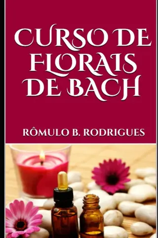 CURSO DE FLORAIS DE BACH de Rômulo B. Rodrigues | LivrosPT